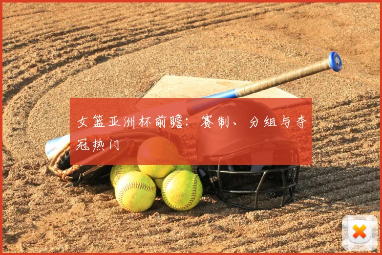 女篮亚洲杯前瞻:赛制、分组与夺冠热门