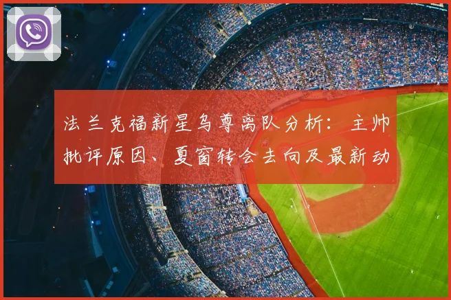 法兰克福新星乌尊离队分析:主帅批评原因、夏窗转会去向及最新动态