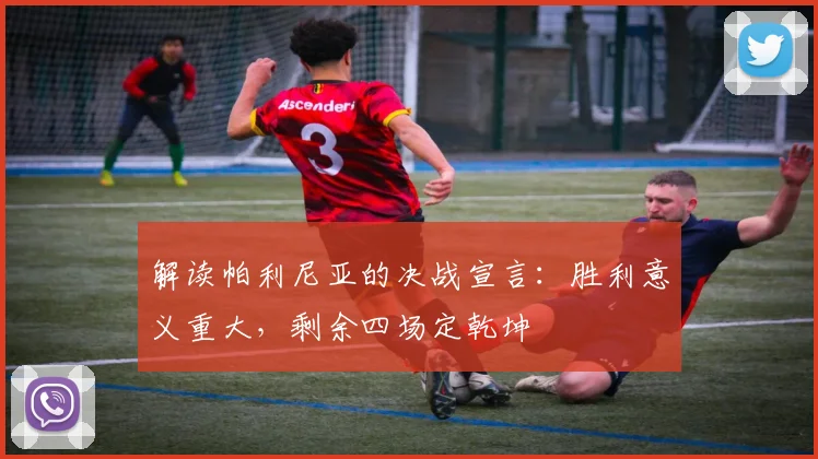 解读帕利尼亚的决战宣言:胜利意义重大,剩余四场定乾坤
